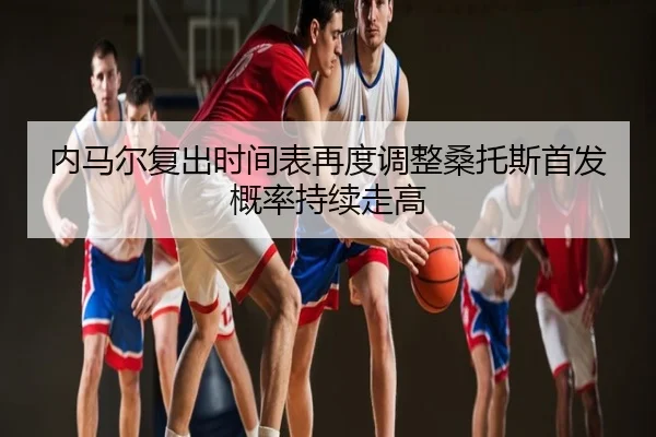 内马尔复出时间表再度调整桑托斯首发概率持续走高